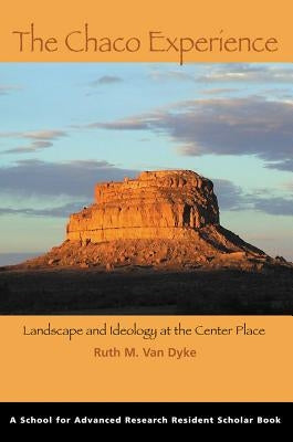 The Chaco Experience: Landscape and Ideology at the Center Place by Van Dyke, Ruth M.