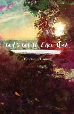 God's Got It Like That by Hayman, Deborah L.