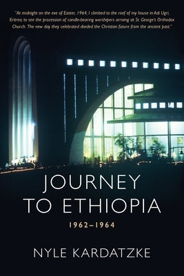 Journey to Ethiopia: 1962 - 1964 by Kardatzke, Nyle