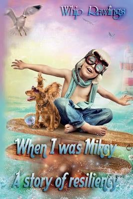 When I was Mikey: A story of resiliency by Rawlings, Whip
