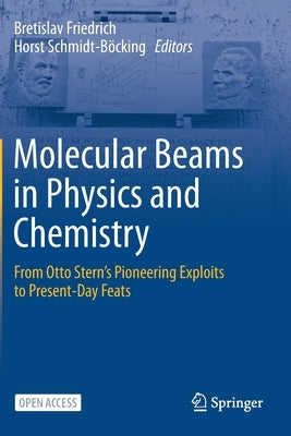 Molecular Beams in Physics and Chemistry: From Otto Stern's Pioneering Exploits to Present-Day Feats by Friedrich, Bretislav