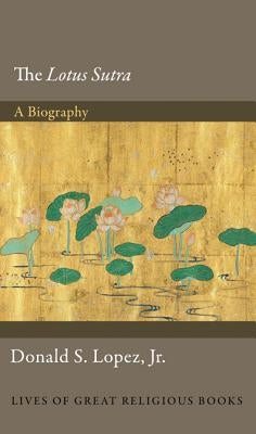 The Lotus Sūtra: A Biography by Lopez, Donald S.