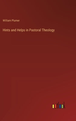 Hints and Helps in Pastoral Theology by Plumer, William