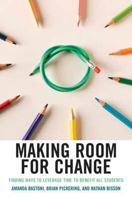 Making Room for Change: Finding Ways to Leverage Time to Benefit All Students by Bastoni, Amanda