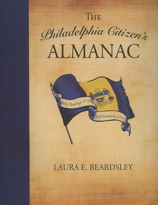 The Philadelphia Citizen's Almanac: Daily Readings on the City of Brotherly Love by Beardsley, Laura E.