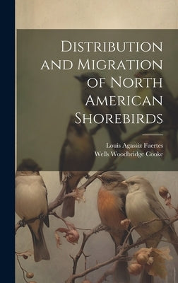 Distribution and Migration of North American Shorebirds by Cooke, Wells Woodbridge
