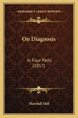 On Diagnosis: In Four Parts (1817) by Hall, Marshall