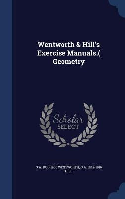 Wentworth & Hill's Exercise Manuals.( Geometry by Wentworth, G. A. 1835-1906