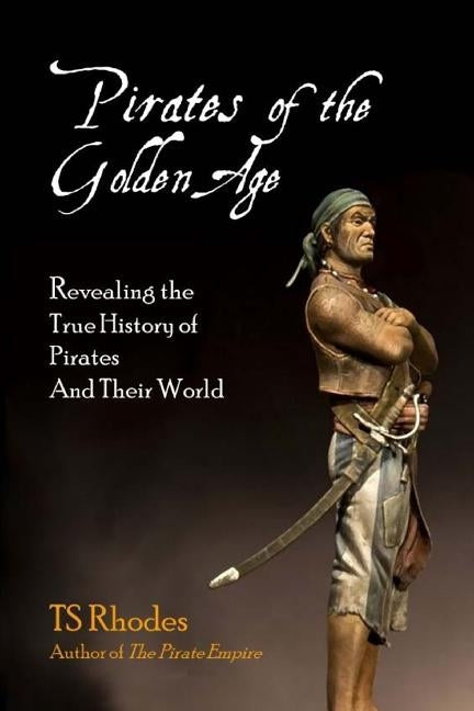 Pirates of the Golden Age: Revealing the True History of Pirates and their World by Byrne, Jeff