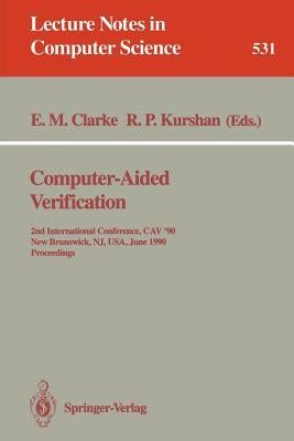 Computer-Aided Verification: 2nd Internatonal Conference, Cav '90, New Brunswick, Nj, Usa, June 18-21, 1990. Proceedings by Clarke, Edmund M.