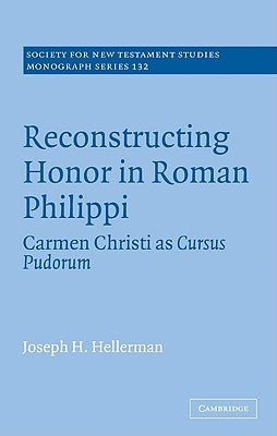 Reconstructing Honor in Roman Philippi: Carmen Christi as Cursus Pudorum by Hellerman, Joseph H.
