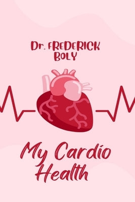 My Cardio Health: Guidelines to a healthy heart by Boly, Frederick