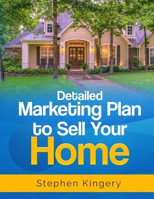 Detailed Marketing Plan to Sell Your Home by Kingery, Stephen