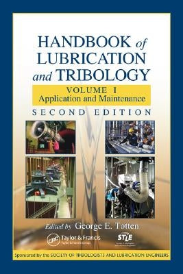 Handbook of Lubrication and Tribology: Volume I Application and Maintenance, Second Edition by Totten, George E.