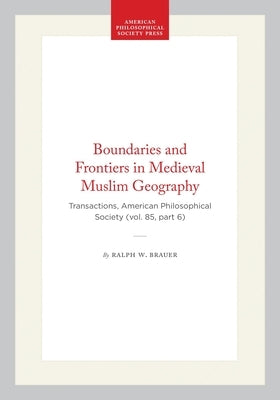 Boundaries and Frontiers in Medieval Muslim Geography: Transactions, American Philosophical Society (Vol. 85, Part 6) by Brauer, Ralph W.