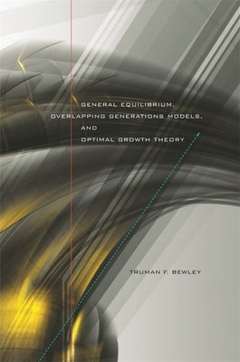 General Equilibrium, Overlapping Generations Models, and Optimal Growth Theory by Bewley, Truman F.
