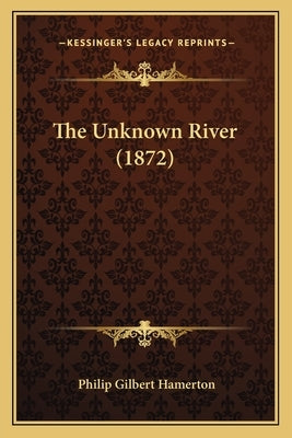 The Unknown River (1872) by Hamerton, Philip Gilbert