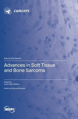 Advances in Soft Tissue and Bone Sarcoma by Rutland, Catrin Sian