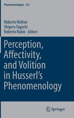 Perception, Affectivity, and Volition in Husserl's Phenomenology by Walton, Roberto