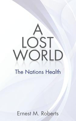A Lost World: The Nations Health by Roberts, Ernest M.