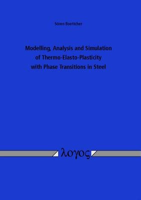 Modelling, Analysis and Simulation of Thermo-Elasto-Plasticity with Phase Transitions in Steel by Boettcher, Soren