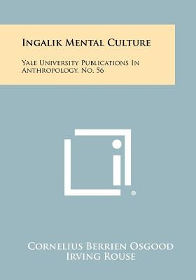 Ingalik Mental Culture: Yale University Publications In Anthropology, No. 56 by Osgood, Cornelius Berrien