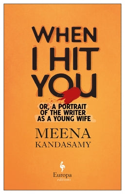 When I Hit You: Or, a Portrait of the Writer as a Young Wife by Kandasamy, Meena