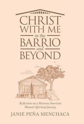 Christ with Me in the Barrio and Beyond: Reflections on a Mexican American Woman's Spiritual Journey by Menchaca, Janie Peña
