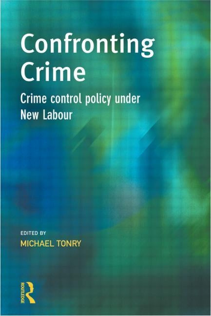 Confronting Crime: Crime control policy under new labour by Tonry, Michael
