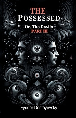 The Possessed Or, The Devils Part III by Dostoyevsky, Fyodor