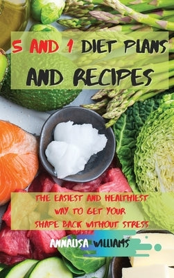 5 and 1 Diet Plans and Recipes: The Easiest and Healthiest Way to get Your Shape Back Without Stress by Williams, Annalisa