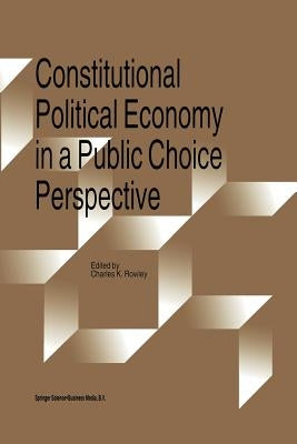 Constitutional Political Economy in a Public Choice Perspective by Rowley, Charles
