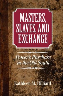 Masters, Slaves, and Exchange by Hilliard, Kathleen M.