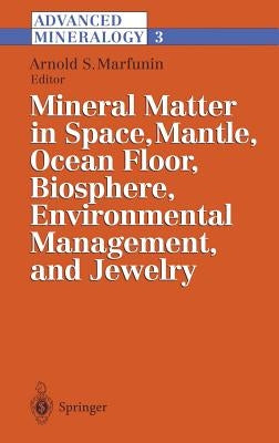 Advanced Mineralogy: Volume 3: Mineral Matter in Space, Mantle, Ocean Floor, Biosphere, Environmental Management, and Jewelry by Marfunin, Arnold S.