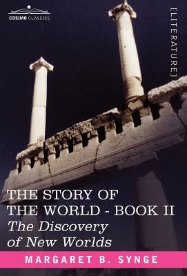 The Discovery of New Worlds, Book II of the Story of the World by Synge, M. B.