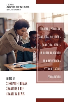Economic, Political and Legal Solutions to Critical Issues in Urban Education and Implications for Teacher Preparation by Thomas, Stephanie