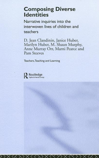 Composing Diverse Identities: Narrative Inquiries into the Interwoven Lives of Children and Teachers by Clandinin, D. Jean