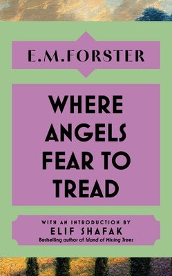 Where Angels Fear to Tread: With an Introduction by Elif Shafak, Bestselling Author of There Are Rivers in the Sky by Forster, E. M.