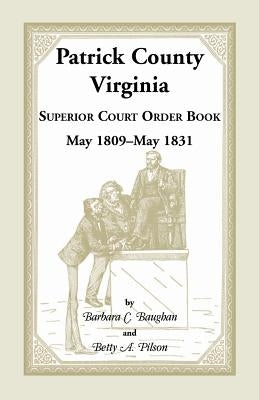 Patrick County, Virginia Superior Court Order Book May 1809 - May 1831 by Baughan, Barbara C.