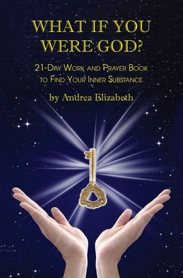 What If You Were God?: 21-Day Work And Prayer Book To Find Your Inner Substance by Elizabeth, Andrea