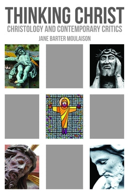 Thinking Christ: Christology and Contemporary Critics by Moulaison, Jane Barter
