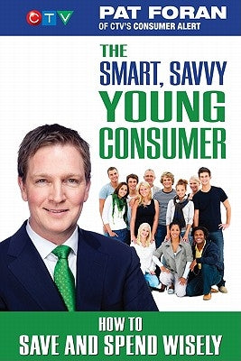 The Smart, Savvy Young Consumer: How to Save and Spend Wisely by Foran, Pat