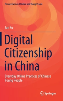 Digital Citizenship in China: Everyday Online Practices of Chinese Young People by Fu, Jun