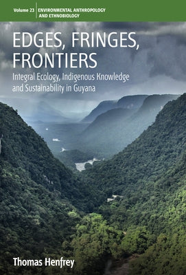 Edges, Fringes, Frontiers: Integral Ecology, Indigenous Knowledge and Sustainability in Guyana by Henfrey, Thomas