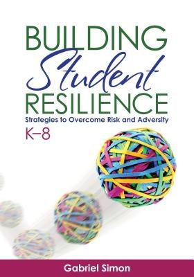 Building Student Resilience, K-8: Strategies to Overcome Risk and Adversity by Simon, Gabriel H.