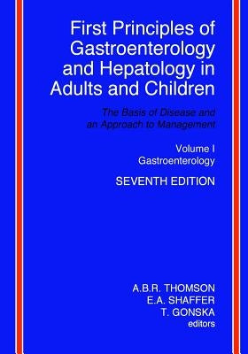 First Principles of Gastroenterology and Hepatology in Adults and Children - Volume I - Gastroenterology: Volume I - Gastroenterology by Shaffer, E. A.