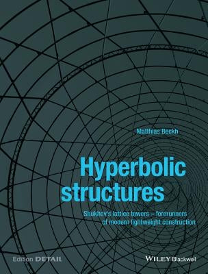 Hyperbolic Structures: Shukhov's Lattice Towers - Forerunners of Modern Lightweight Construction by Beckh, Matthias