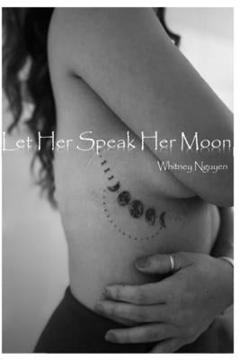 Let Her Speak Her Moon by Nguyen, Whitney