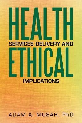 Health Services Delivery and Ethical Implications by Musah, Adam A.