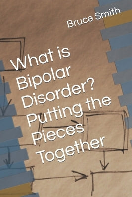 What is Bipolar Disorder? Putting the Pieces Together by Smith, Bruce D.